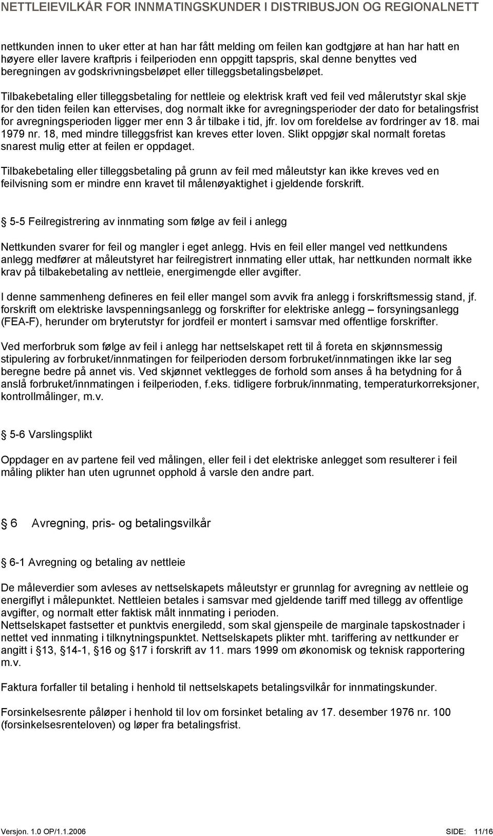 Tilbakebetaling eller tilleggsbetaling for nettleie og elektrisk kraft ved feil ved målerutstyr skal skje for den tiden feilen kan ettervises, dog normalt ikke for avregningsperioder der dato for