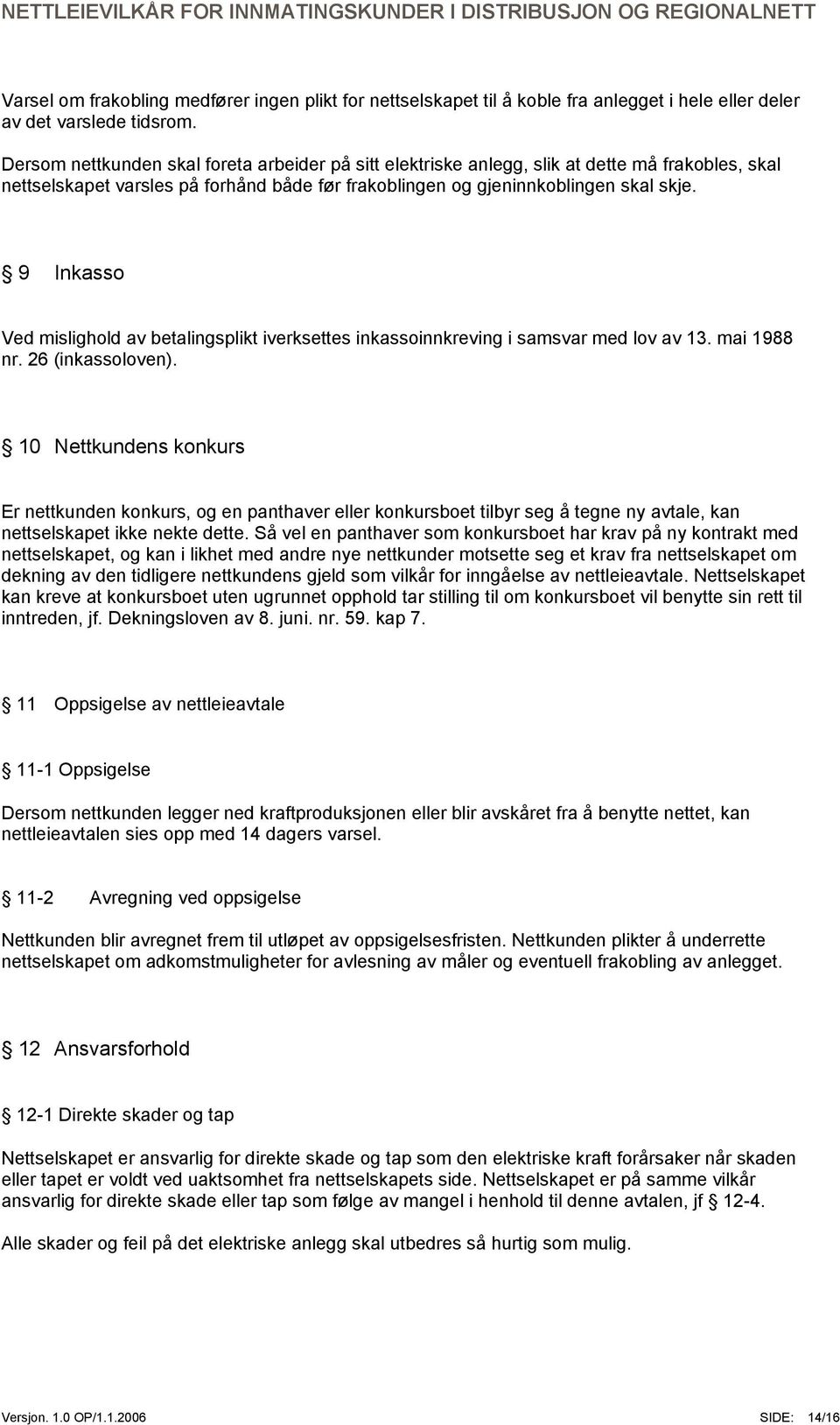 9 Inkasso Ved mislighold av betalingsplikt iverksettes inkassoinnkreving i samsvar med lov av 13. mai 1988 nr. 26 (inkassoloven).