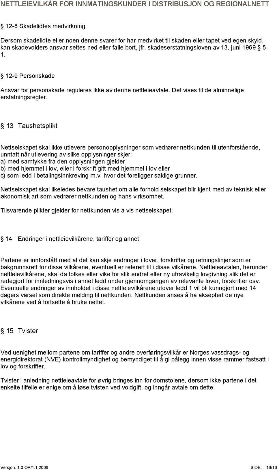 13 Taushetsplikt Nettselskapet skal ikke utlevere personopplysninger som vedrører nettkunden til utenforstående, unntatt når utlevering av slike opplysninger skjer: a) med samtykke fra den