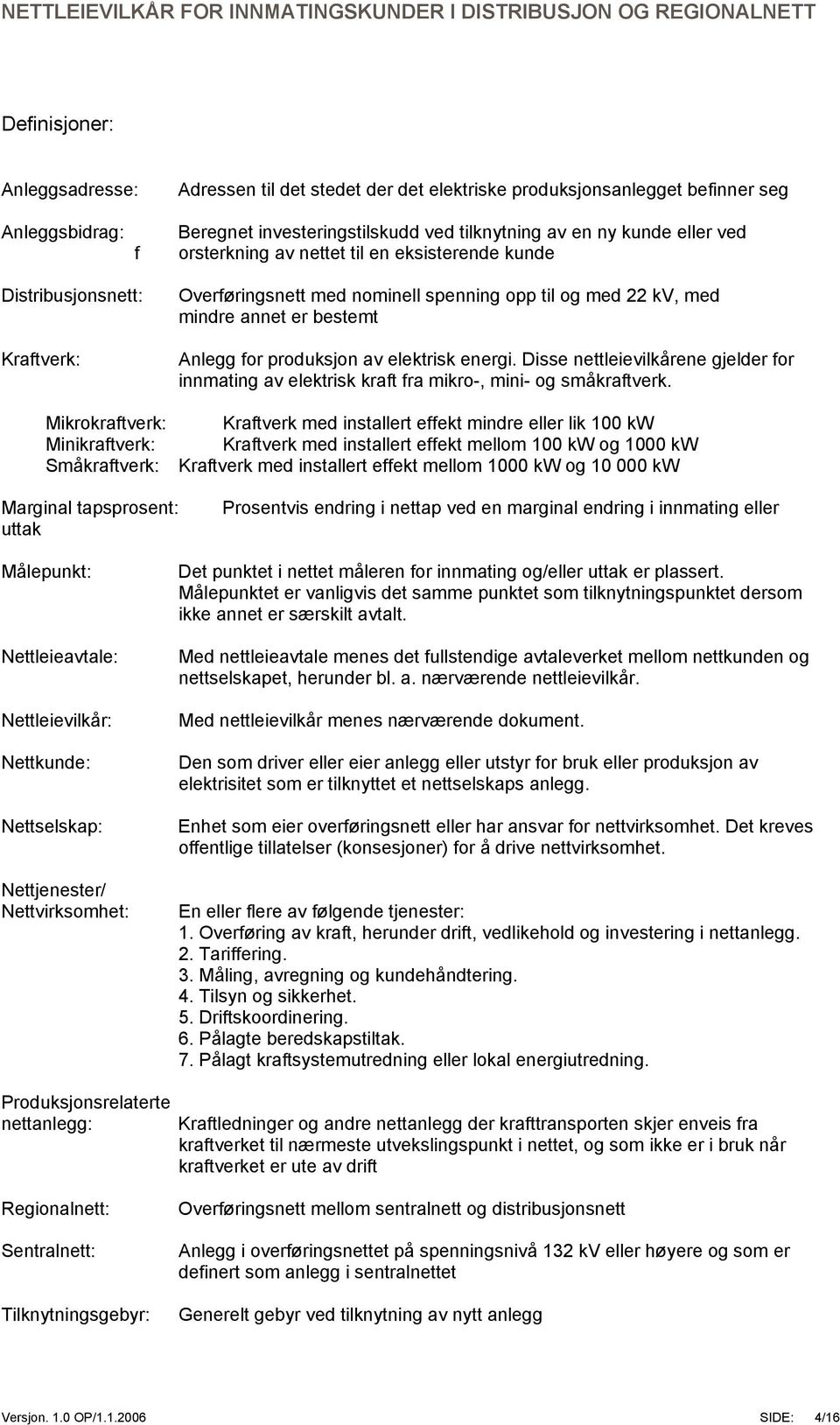 er bestemt Anlegg for produksjon av elektrisk energi. Disse nettleievilkårene gjelder for innmating av elektrisk kraft fra mikro-, mini- og småkraftverk.