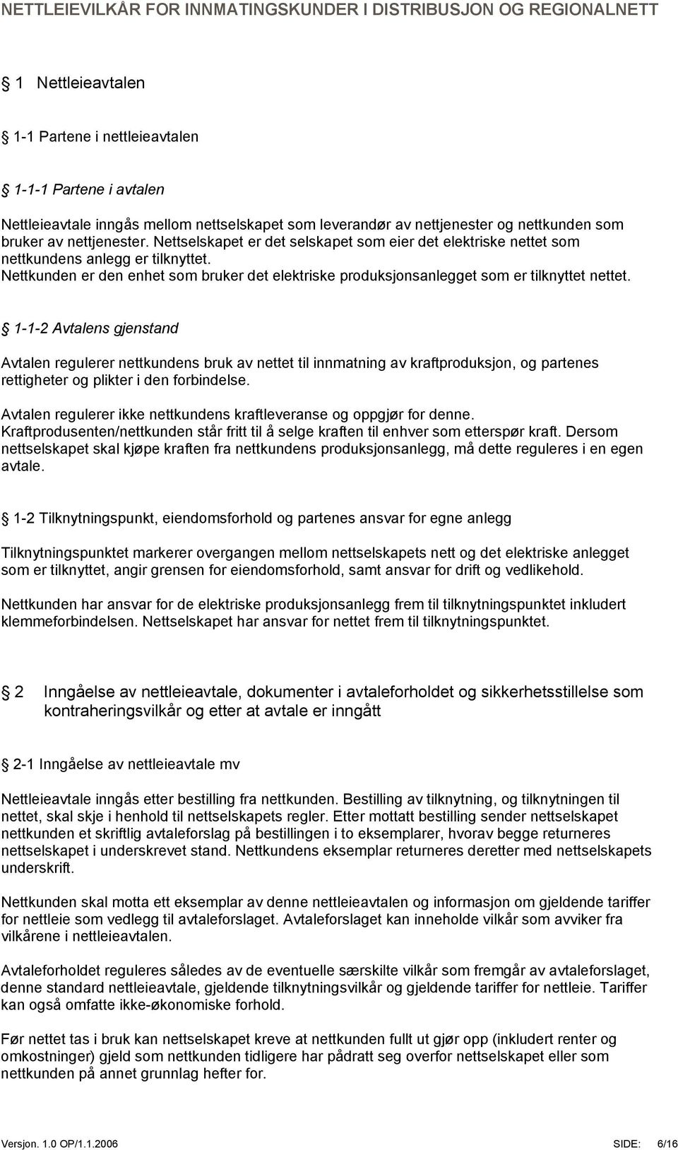 1-1-2 Avtalens gjenstand Avtalen regulerer nettkundens bruk av nettet til innmatning av kraftproduksjon, og partenes rettigheter og plikter i den forbindelse.