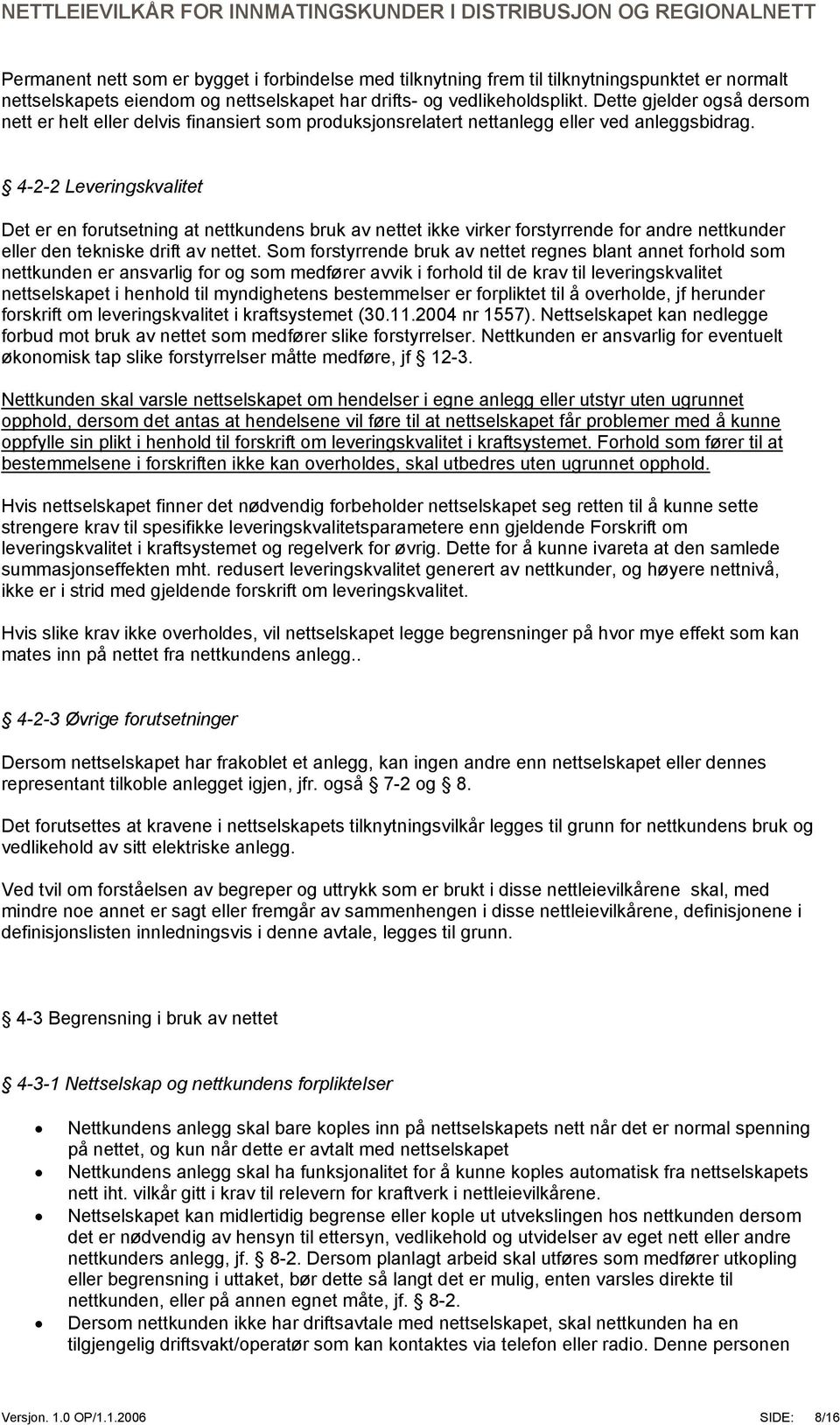 4-2-2 Leveringskvalitet Det er en forutsetning at nettkundens bruk av nettet ikke virker forstyrrende for andre nettkunder eller den tekniske drift av nettet.