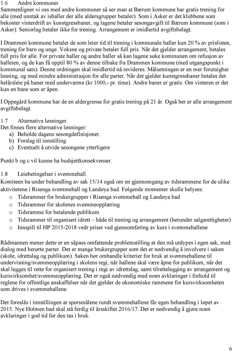 Arrangement er imidlertid avgiftsbelagt. I Drammen kommune betaler de som leier tid til trening i kommunale haller kun 20 % av prislisten, trening for barn og unge.