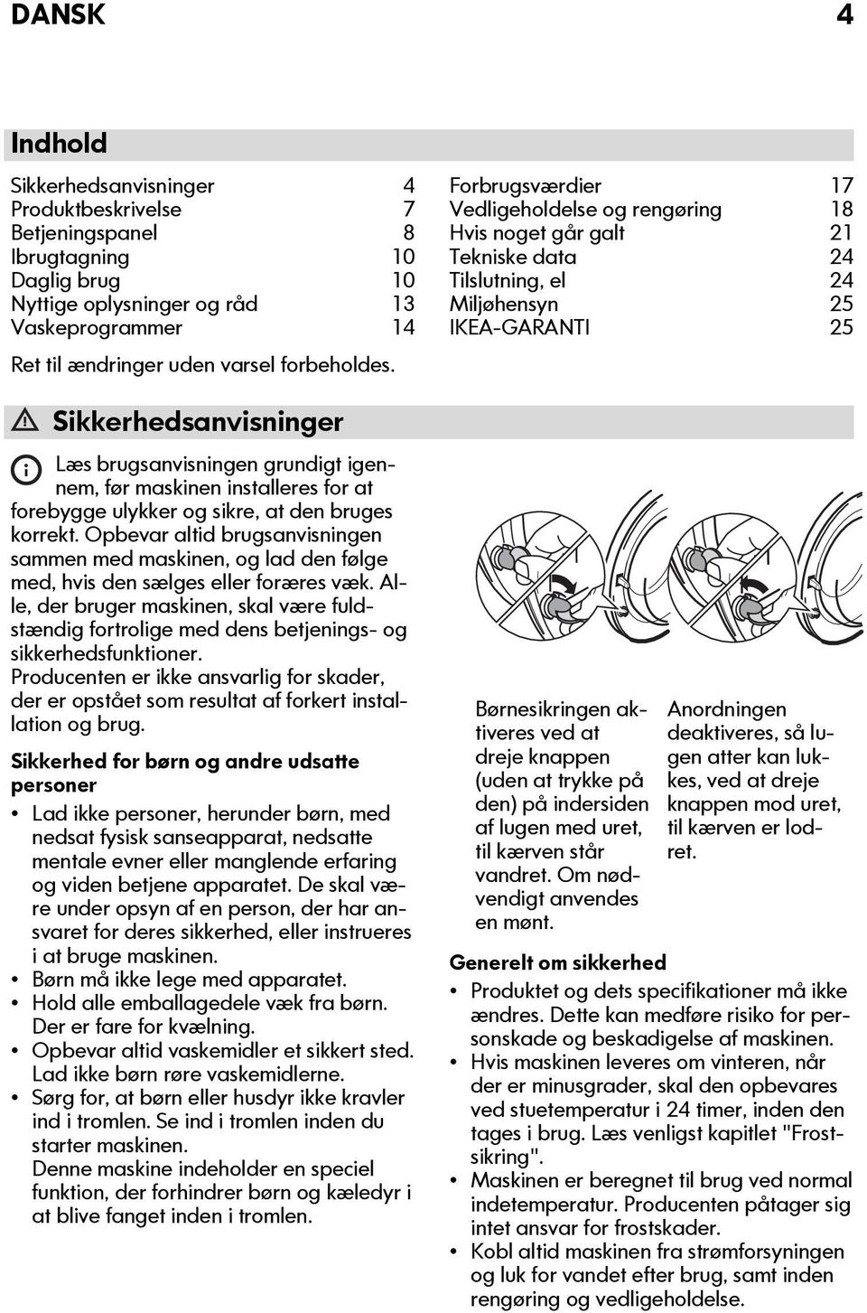 Opbevar altid brugsanvisningen sammen med maskinen, og lad den følge med, hvis den sælges eller foræres væk.