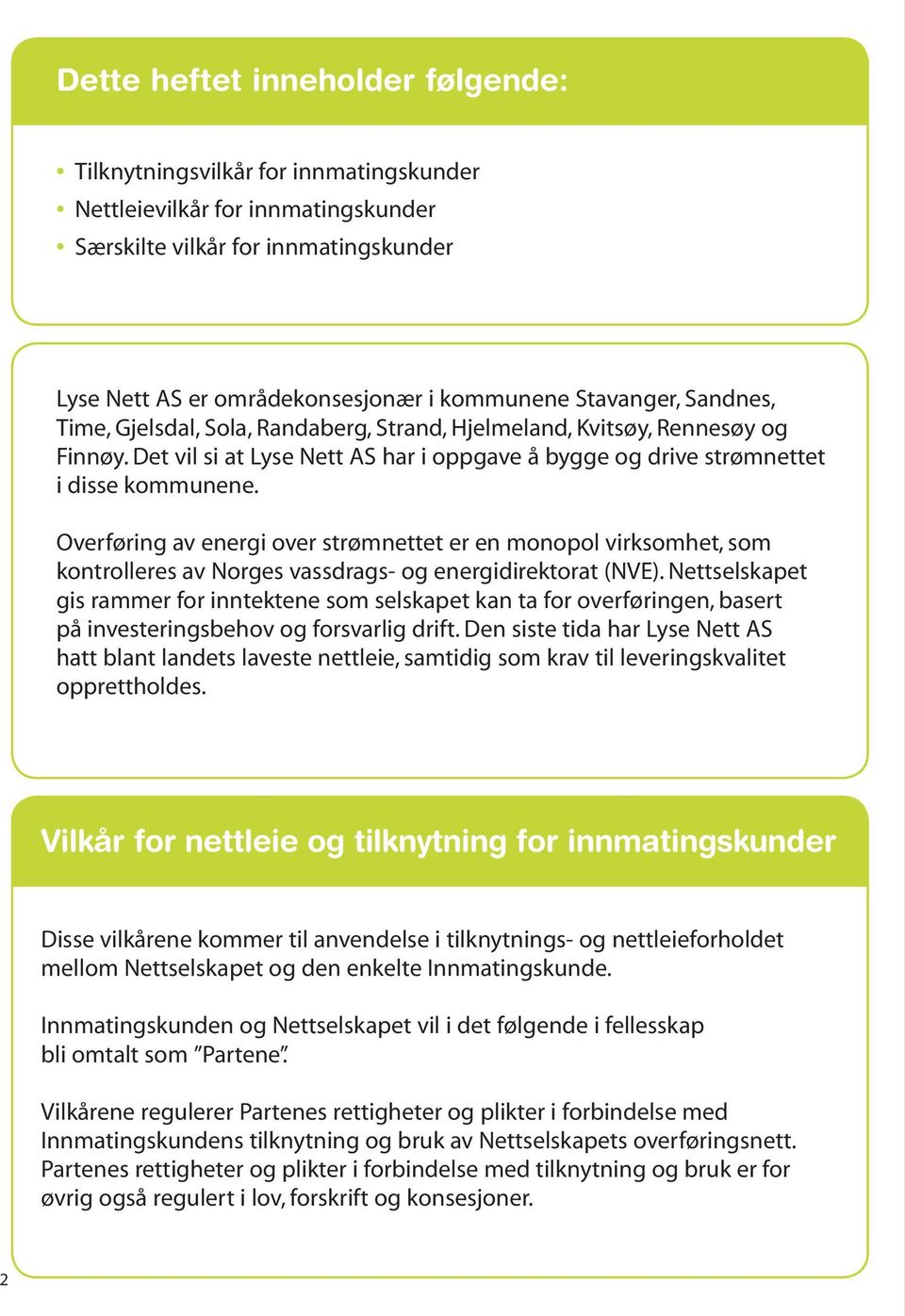 Overføring av energi over strømnettet er en monopol virksomhet, som kontrolleres av Norges vassdrags- og energidirektorat (NVE).