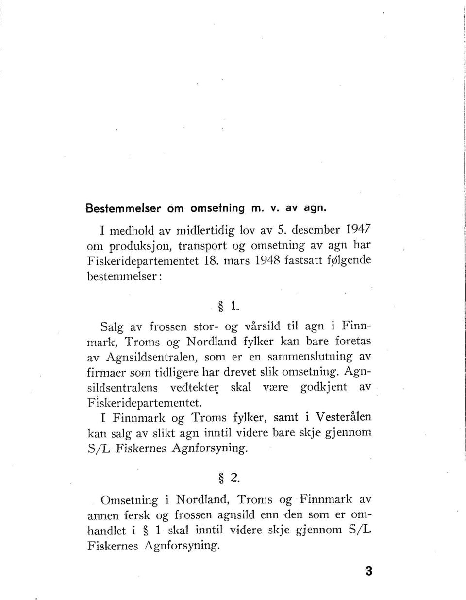 Salg av frossen stor- og vårsild til agii i T' i innmai-l<, Troms og Nordland fyllter Itan bare foretas av Agnsildseiitrale~i, son1 er ei1 samnienslutiiing av firmaer som tidligere liar drevet slik