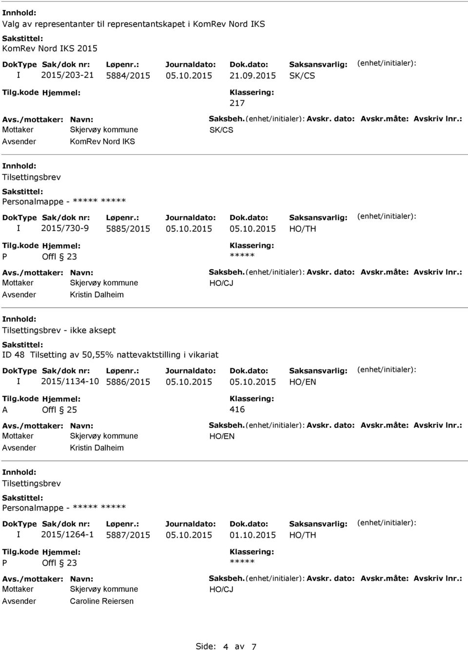 /mottaker: Navn: Saksbeh. vskr. dato: vskr.måte: vskriv lnr.: HO/EN vsender Kristin Dalheim nnhold: ersonalmappe - 2015/1264-1 5887/2015 vs./mottaker: Navn: Saksbeh. vskr. dato: vskr.måte: vskriv lnr.: vsender Caroline Reiersen Side: 4 av 7