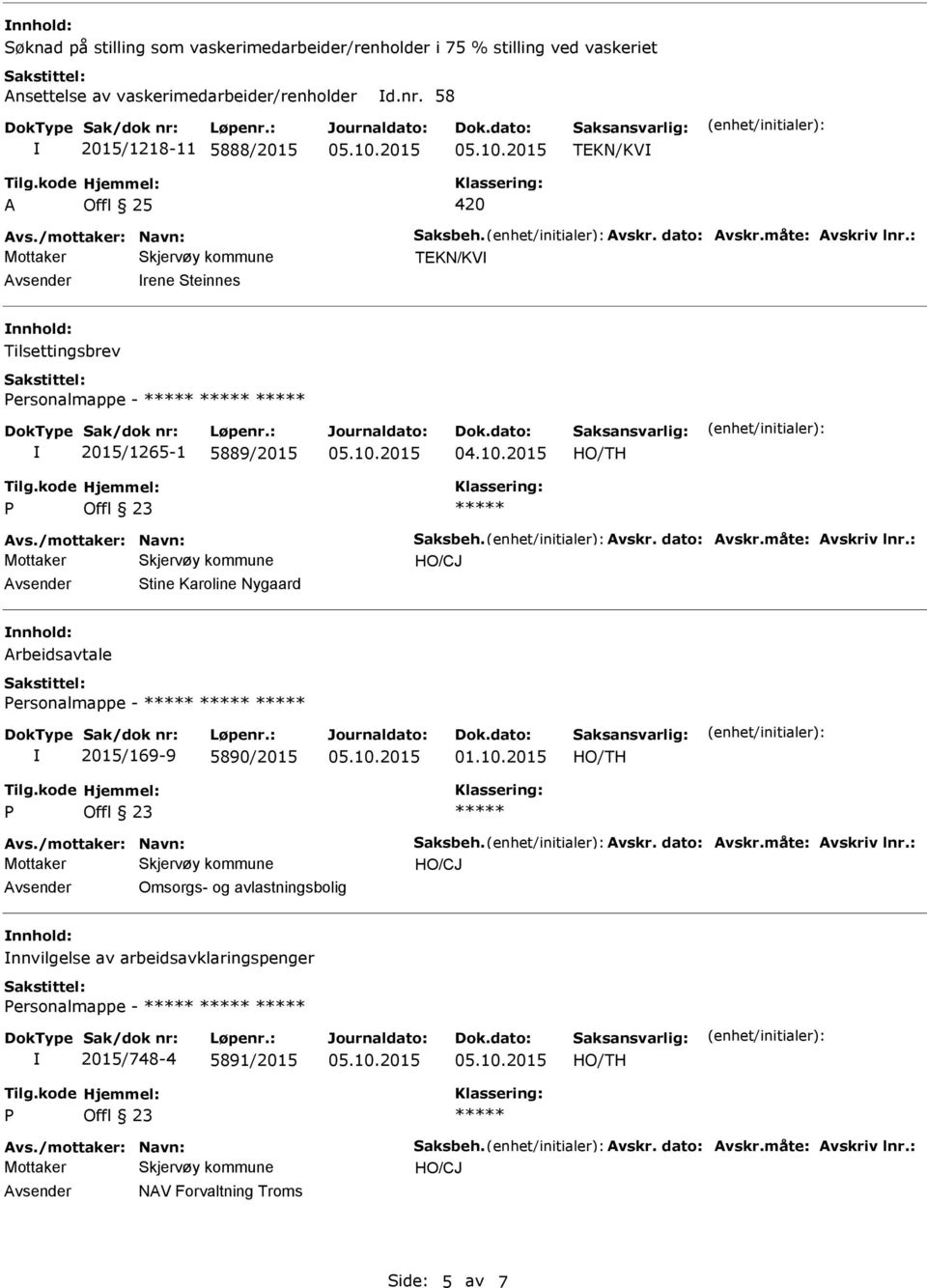 /mottaker: Navn: Saksbeh. vskr. dato: vskr.måte: vskriv lnr.: vsender Omsorgs- og avlastningsbolig nnhold: nnvilgelse av arbeidsavklaringspenger ersonalmappe - 2015/748-4 5891/2015 vs.