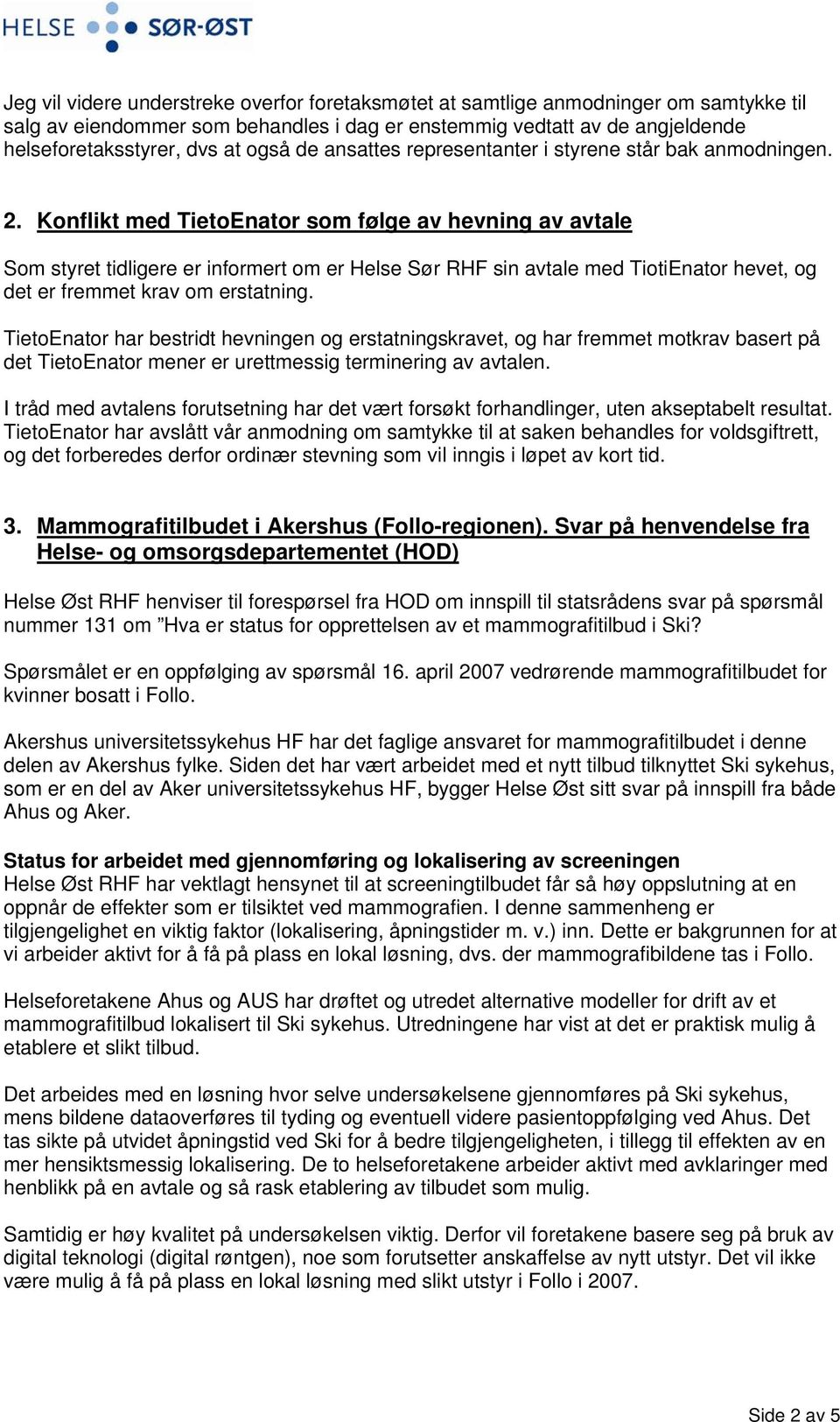 Konflikt med TietoEnator som følge av hevning av avtale Som styret tidligere er informert om er Helse Sør RHF sin avtale med TiotiEnator hevet, og det er fremmet krav om erstatning.