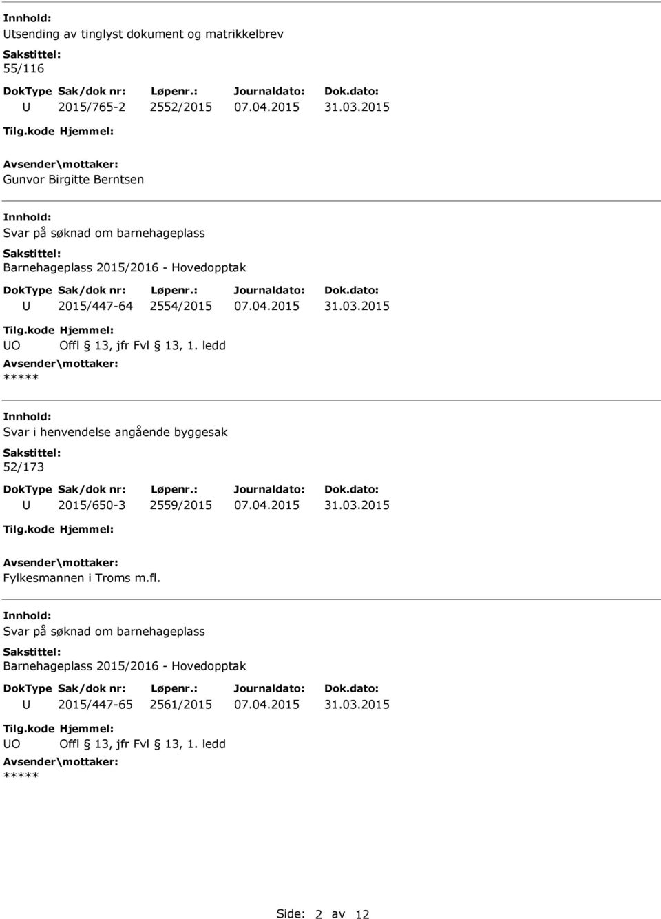 ledd ***** Svar i henvendelse angående byggesak 52/173 2015/650-3 2559/2015 Fylkesmannen i Troms m.fl.