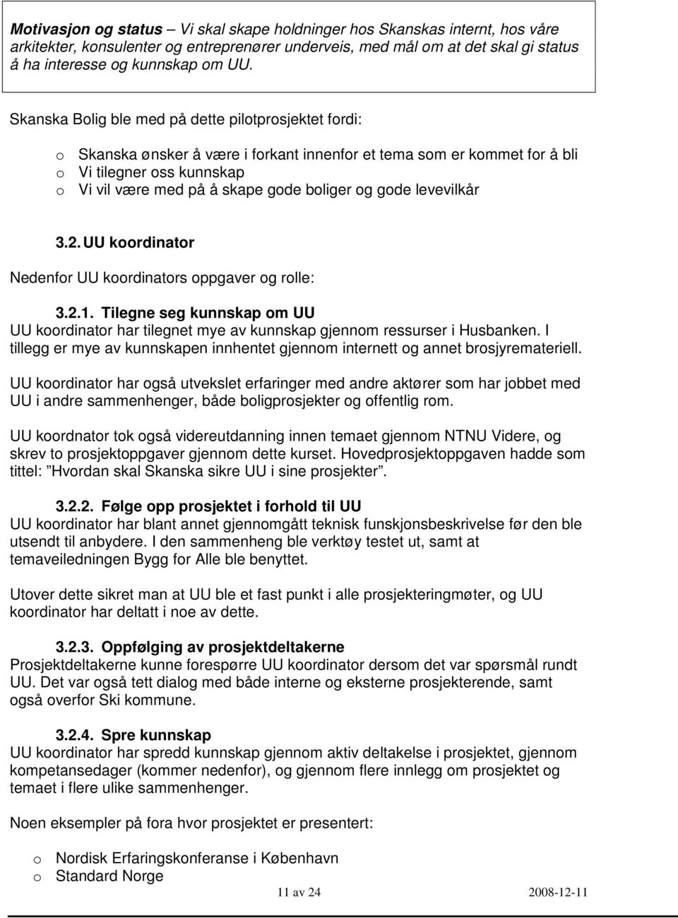 og gode levevilkår 3.2. UU koordinator Nedenfor UU koordinators oppgaver og rolle: 3.2.1. Tilegne seg kunnskap om UU UU koordinator har tilegnet mye av kunnskap gjennom ressurser i Husbanken.