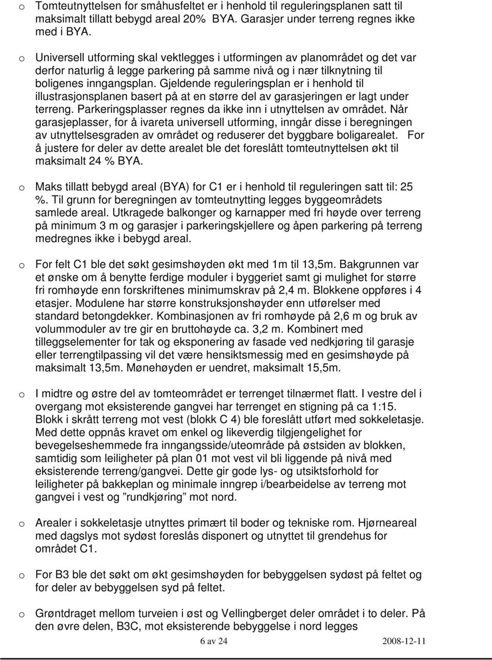 Gjeldende reguleringsplan er i henhold til illustrasjonsplanen basert på at en større del av garasjeringen er lagt under terreng. Parkeringsplasser regnes da ikke inn i utnyttelsen av området.