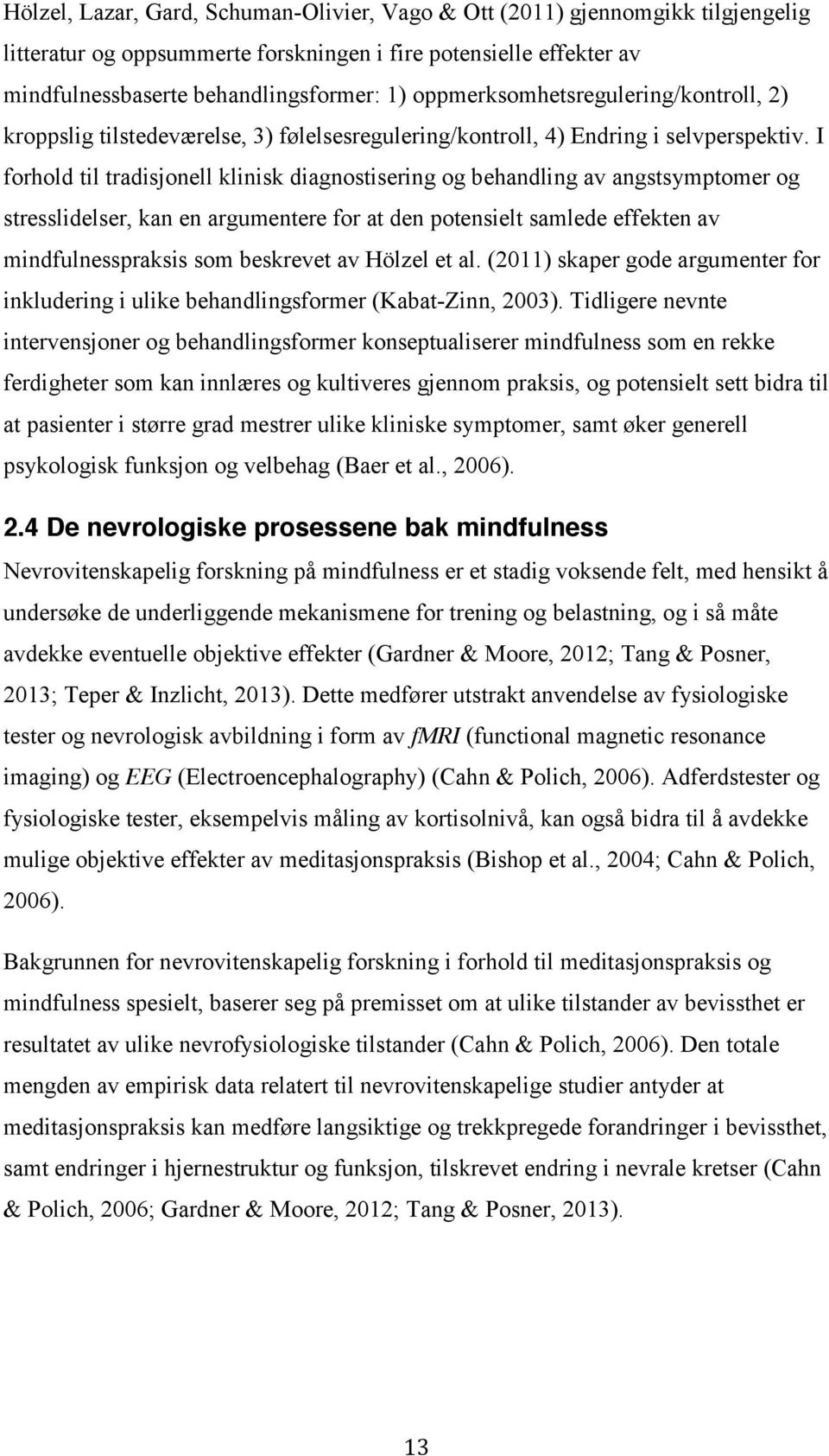 I forhold til tradisjonell klinisk diagnostisering og behandling av angstsymptomer og stresslidelser, kan en argumentere for at den potensielt samlede effekten av mindfulnesspraksis som beskrevet av