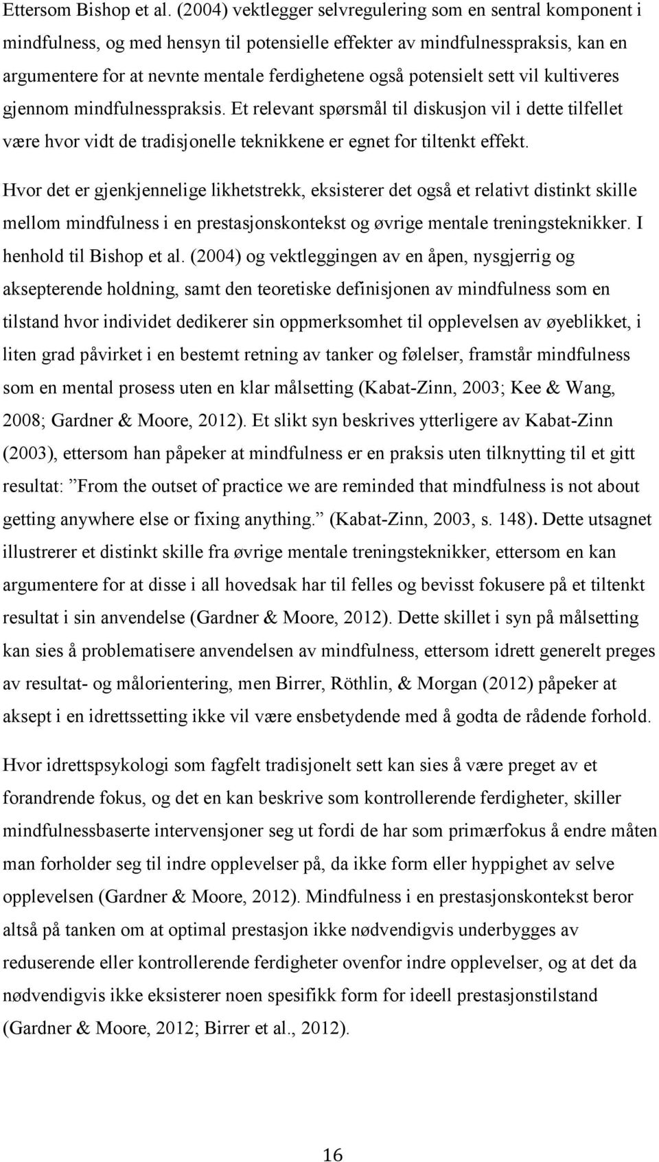 potensielt sett vil kultiveres gjennom mindfulnesspraksis. Et relevant spørsmål til diskusjon vil i dette tilfellet være hvor vidt de tradisjonelle teknikkene er egnet for tiltenkt effekt.