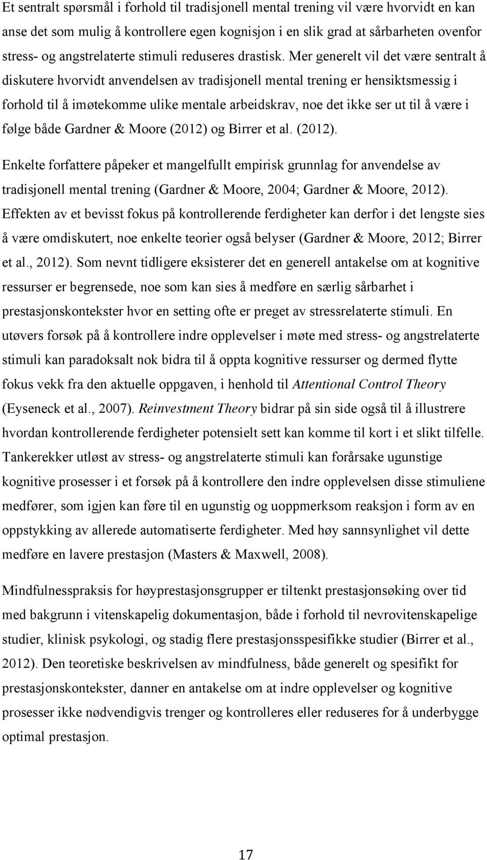 Mer generelt vil det være sentralt å diskutere hvorvidt anvendelsen av tradisjonell mental trening er hensiktsmessig i forhold til å imøtekomme ulike mentale arbeidskrav, noe det ikke ser ut til å