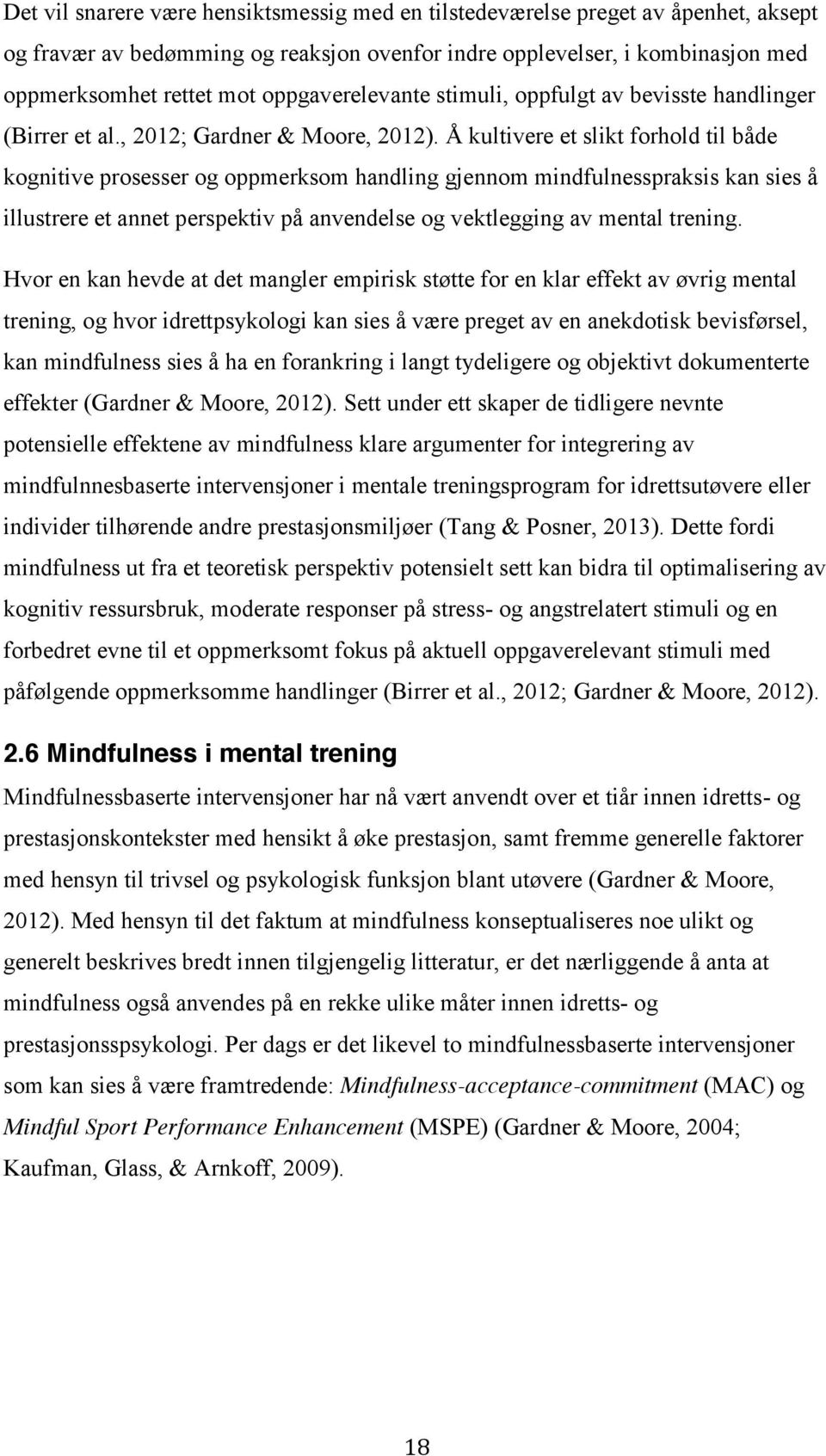 Å kultivere et slikt forhold til både kognitive prosesser og oppmerksom handling gjennom mindfulnesspraksis kan sies å illustrere et annet perspektiv på anvendelse og vektlegging av mental trening.