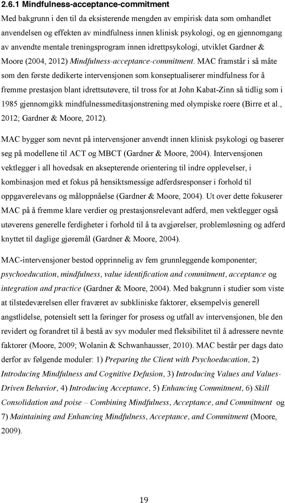 MAC framstår i så måte som den første dedikerte intervensjonen som konseptualiserer mindfulness for å fremme prestasjon blant idrettsutøvere, til tross for at John Kabat-Zinn så tidlig som i 1985