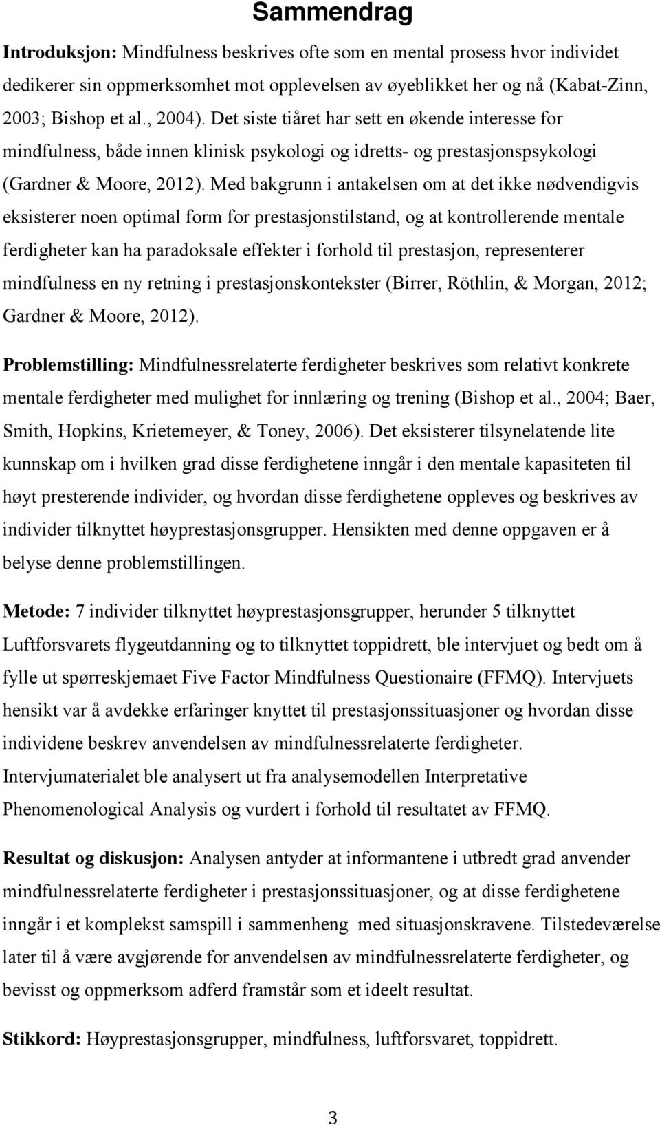 Med bakgrunn i antakelsen om at det ikke nødvendigvis eksisterer noen optimal form for prestasjonstilstand, og at kontrollerende mentale ferdigheter kan ha paradoksale effekter i forhold til