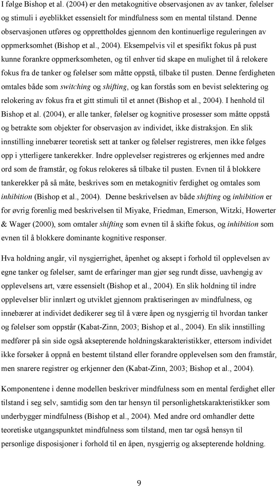 Eksempelvis vil et spesifikt fokus på pust kunne forankre oppmerksomheten, og til enhver tid skape en mulighet til å relokere fokus fra de tanker og følelser som måtte oppstå, tilbake til pusten.