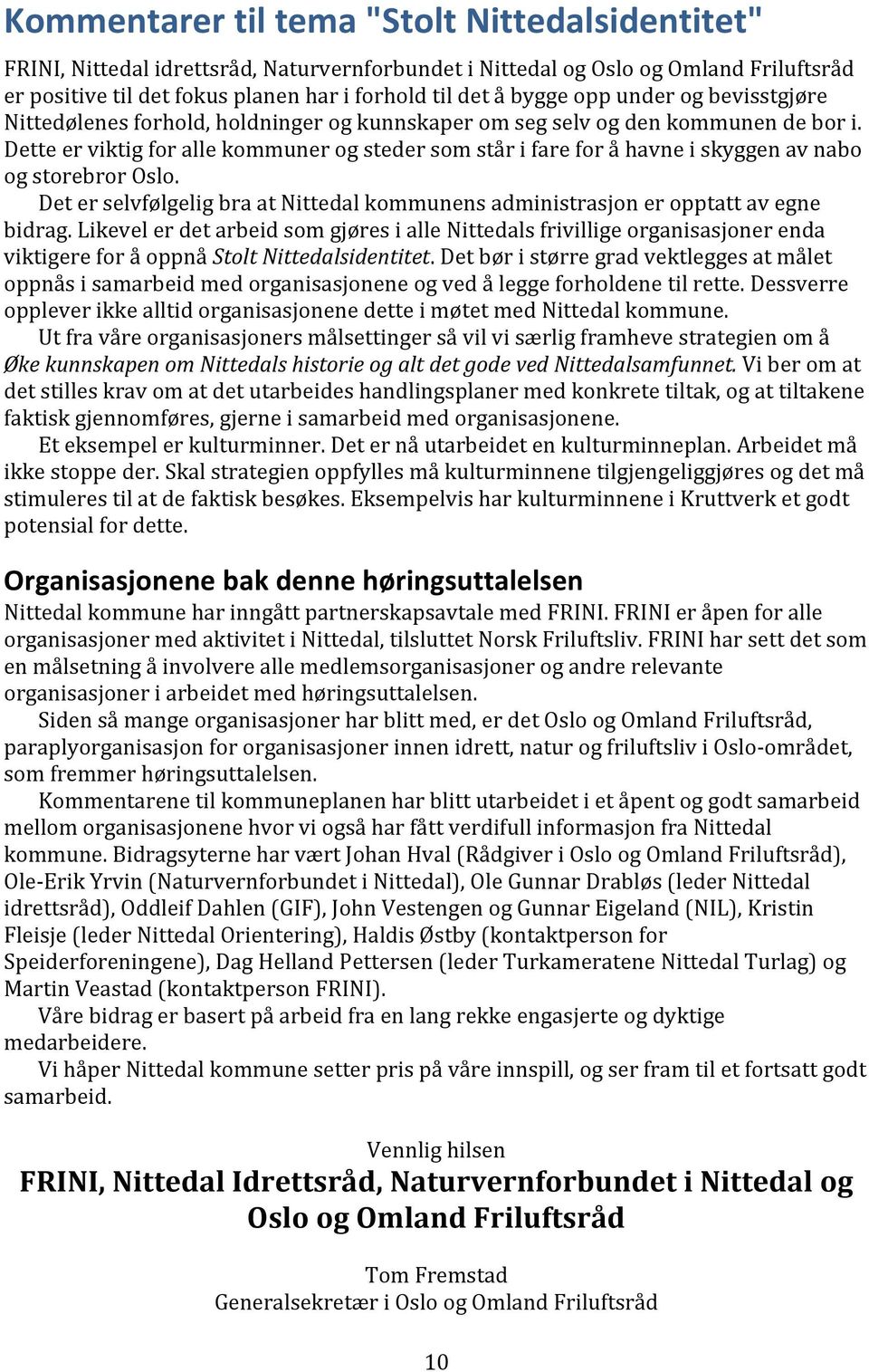 Dette er viktig for alle kommuner og steder som står i fare for å havne i skyggen av nabo og storebror Oslo. Det er selvfølgelig bra at Nittedal kommunens administrasjon er opptatt av egne bidrag.