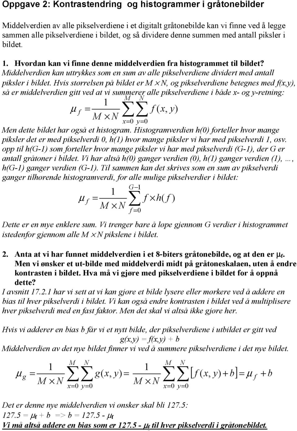 Middelverdien kan uttrykkes som en sum av alle pikselverdiene dividert med antall piksler i bildet.