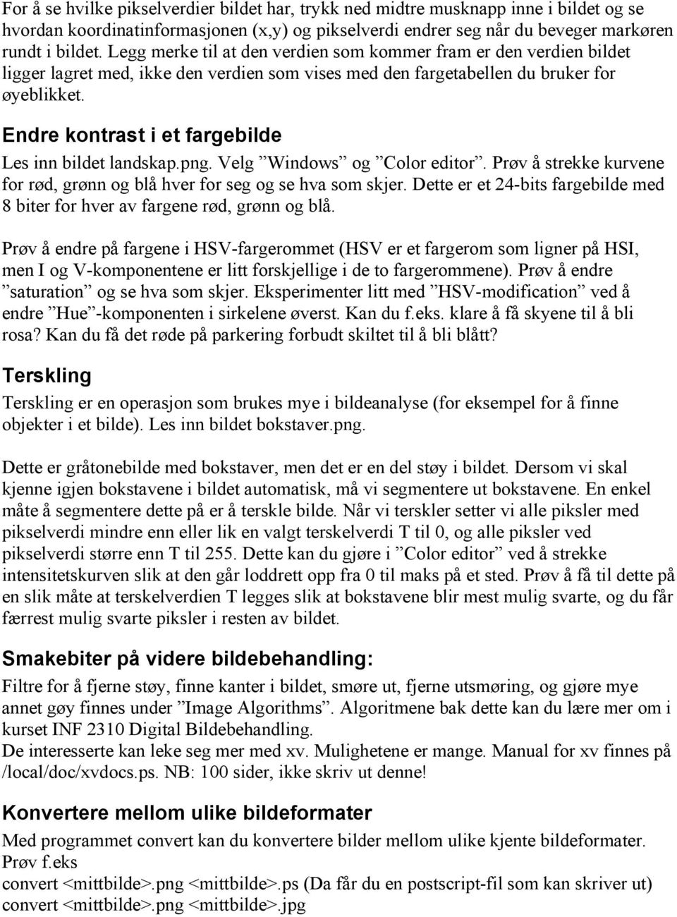 Endre kontrast i et fargebilde Les inn bildet landskap.png. Velg Windows og Color editor. Prøv å strekke kurvene for rød, grønn og blå hver for seg og se hva som skjer.