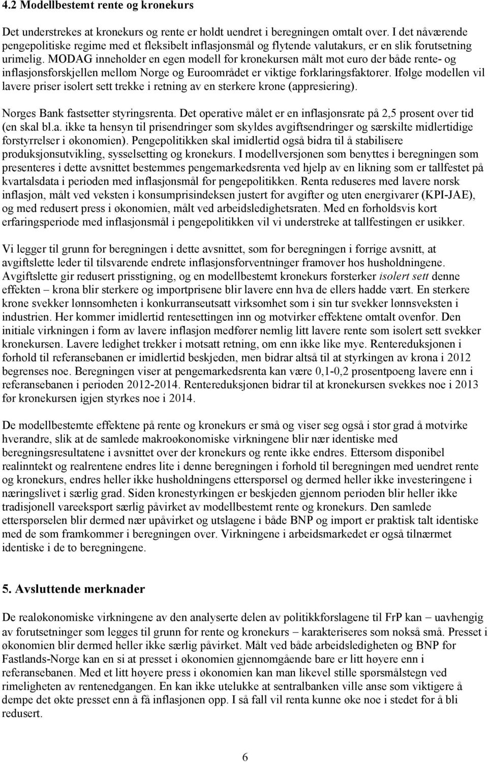 MODAG inneholder en egen modell for kronekursen målt mot euro der både rente- og inflasjonsforskjellen mellom Norge og Euroområdet er viktige forklaringsfaktorer.