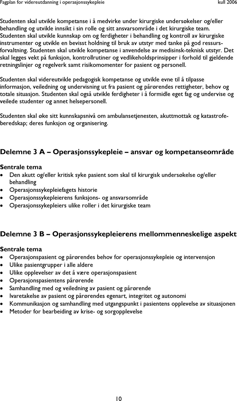 Studenten skal utvikle kompetanse i anvendelse av medisinsk-teknisk utstyr.