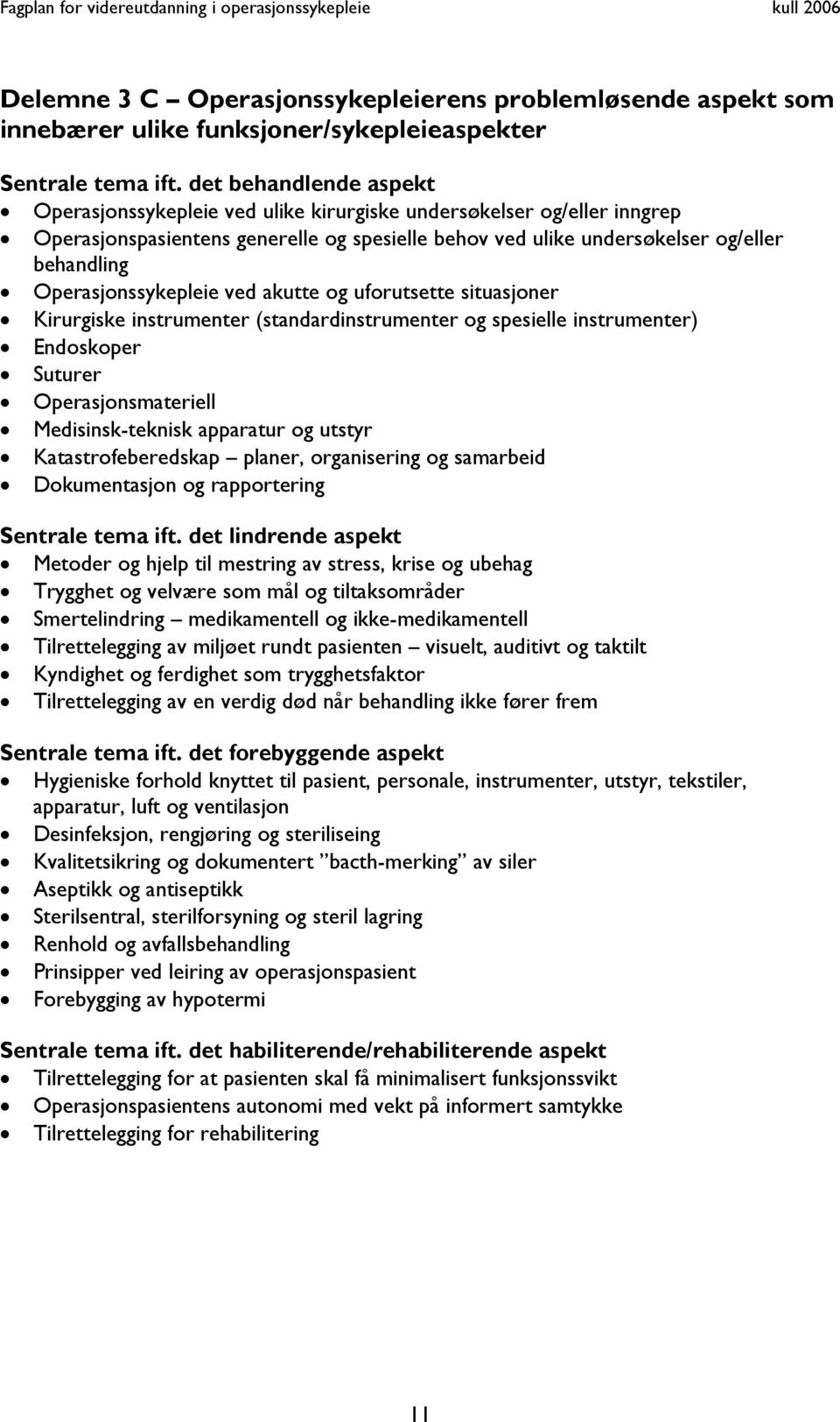 Operasjonssykepleie ved akutte og uforutsette situasjoner Kirurgiske instrumenter (standardinstrumenter og spesielle instrumenter) Endoskoper Suturer Operasjonsmateriell Medisinsk-teknisk apparatur