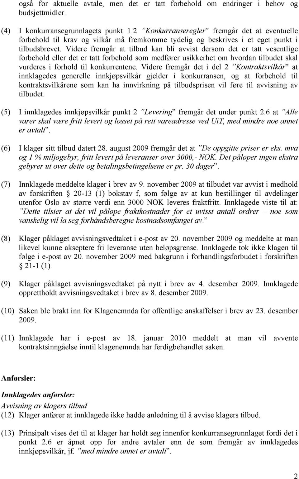 Videre fremgår at tilbud kan bli avvist dersom det er tatt vesentlige forbehold eller det er tatt forbehold som medfører usikkerhet om hvordan tilbudet skal vurderes i forhold til konkurrentene.