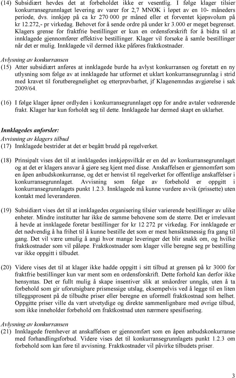 Klagers grense for fraktfrie bestillinger er kun en ordensforskrift for å bidra til at innklagede gjennomfører effektive bestillinger. Klager vil forsøke å samle bestillinger når det er mulig.