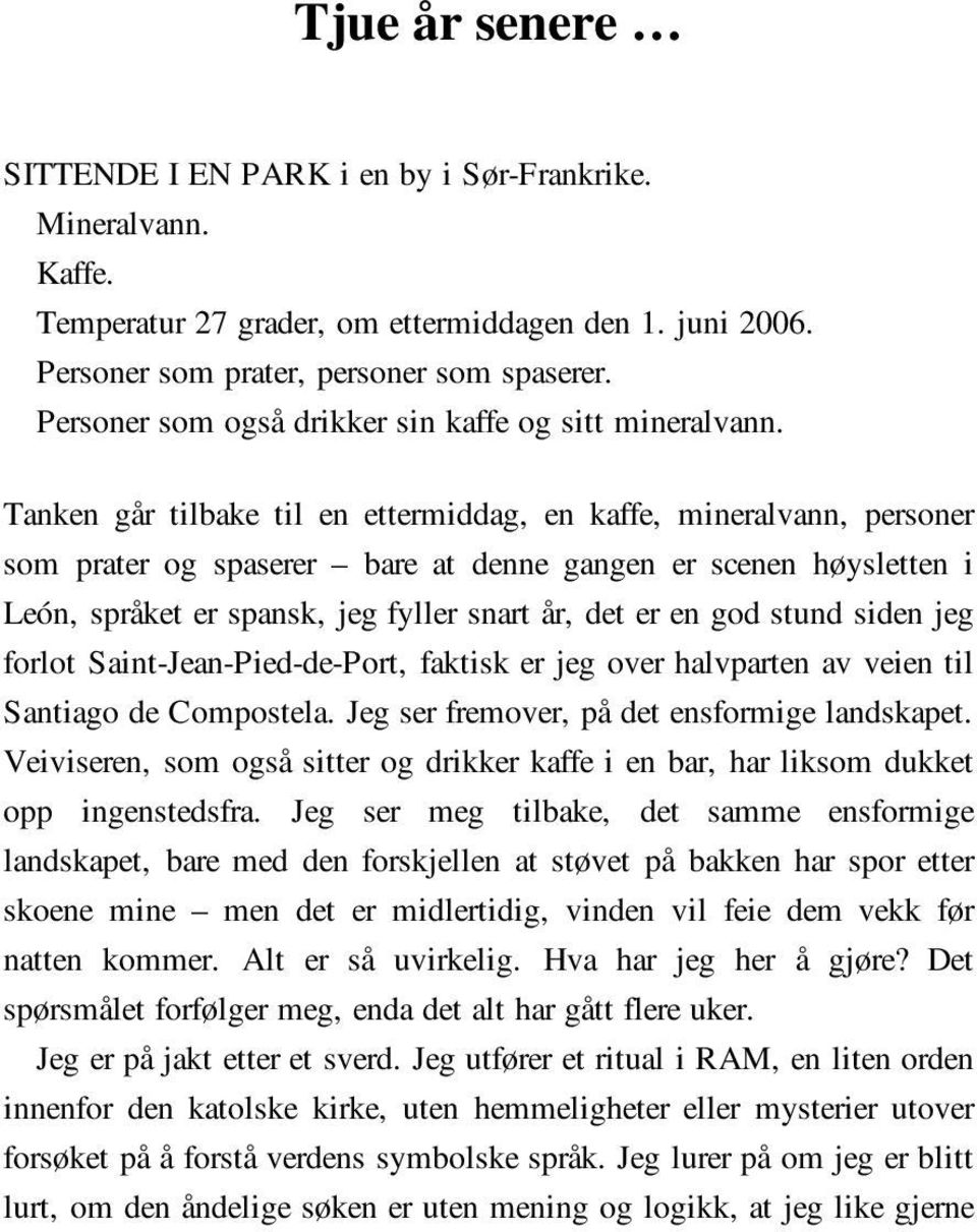 Tanken går tilbake til en ettermiddag, en kaffe, mineralvann, personer som prater og spaserer bare at denne gangen er scenen høysletten i León, språket er spansk, jeg fyller snart år, det er en god