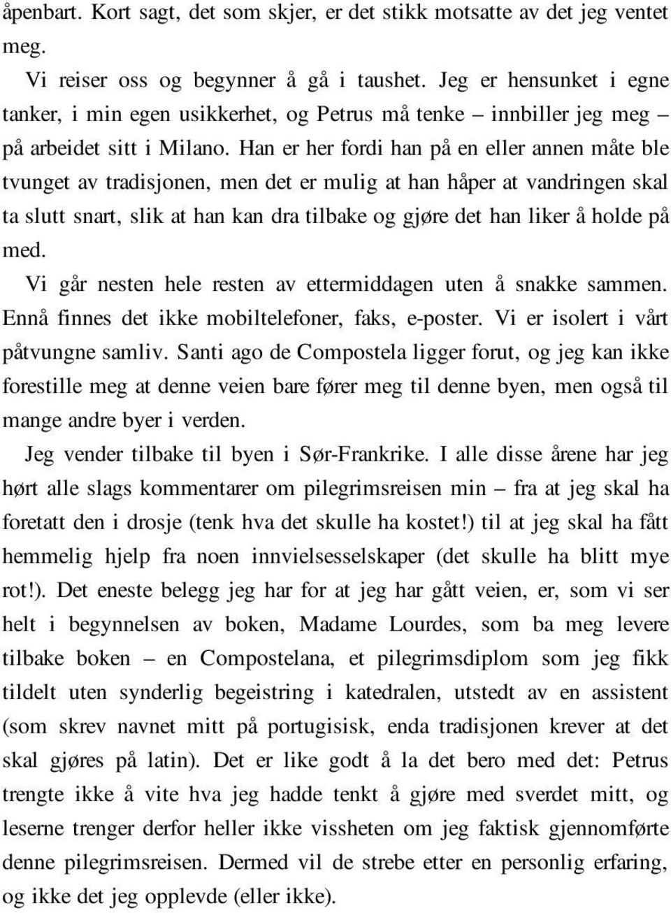 Han er her fordi han på en eller annen måte ble tvunget av tradisjonen, men det er mulig at han håper at vandringen skal ta slutt snart, slik at han kan dra tilbake og gjøre det han liker å holde på