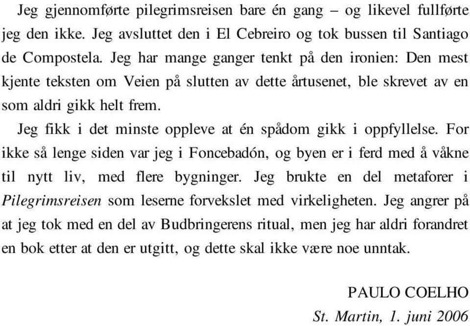 Jeg fikk i det minste oppleve at én spådom gikk i oppfyllelse. For ikke så lenge siden var jeg i Foncebadón, og byen er i ferd med å våkne til nytt liv, med flere bygninger.