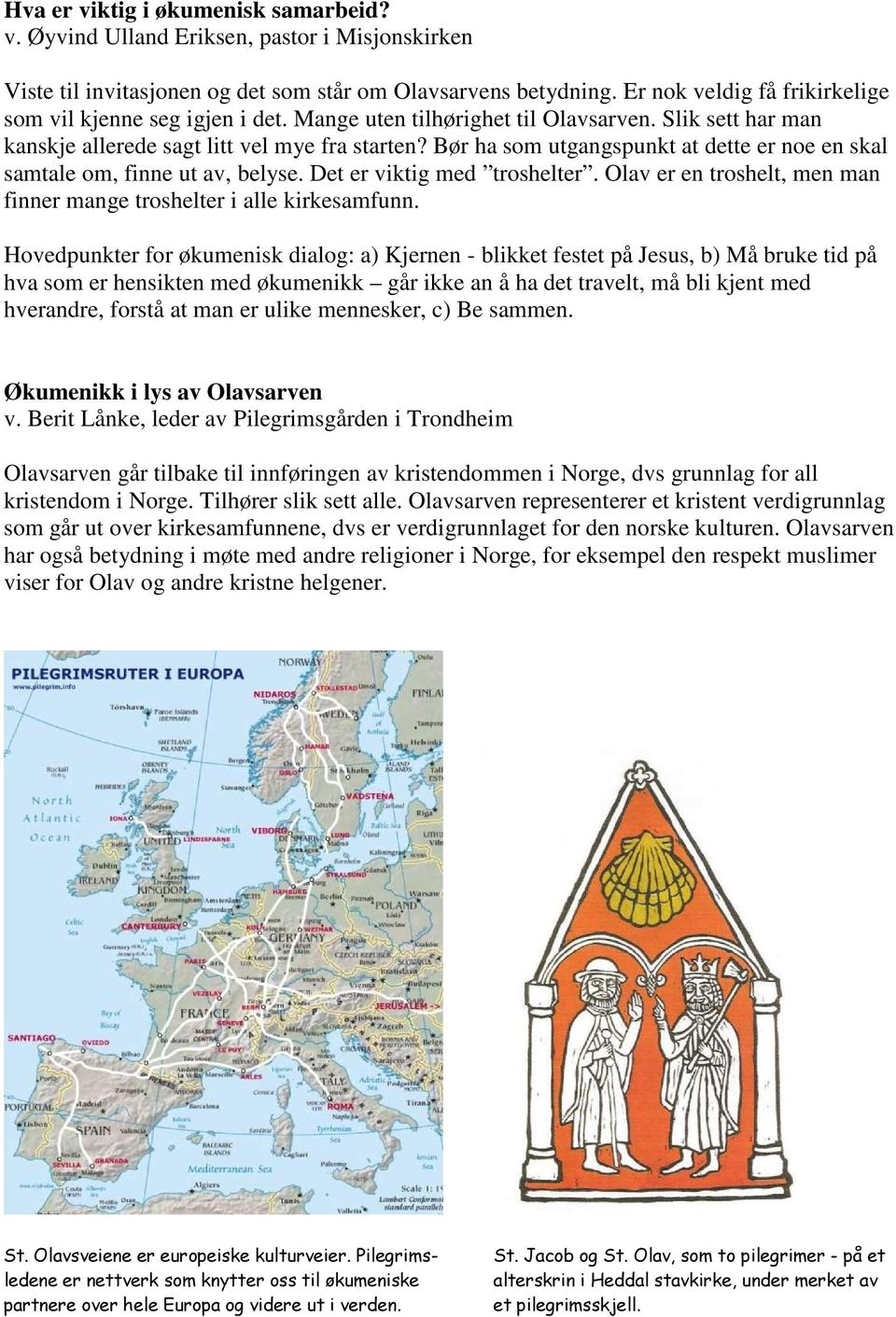 Bør ha som utgangspunkt at dette er noe en skal samtale om, finne ut av, belyse. Det er viktig med troshelter. Olav er en troshelt, men man finner mange troshelter i alle kirkesamfunn.