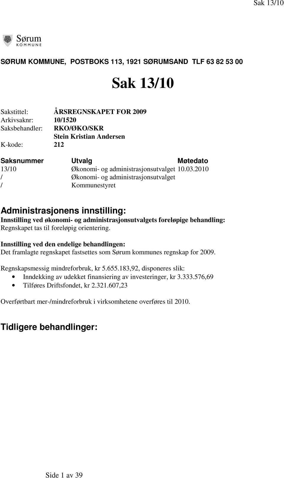 2010 / Økonomi- og administrasjonsutvalget / Kommunestyret Administrasjonens innstilling: Innstilling ved økonomi- og administrasjonsutvalgets foreløpige behandling: Regnskapet tas til foreløpig