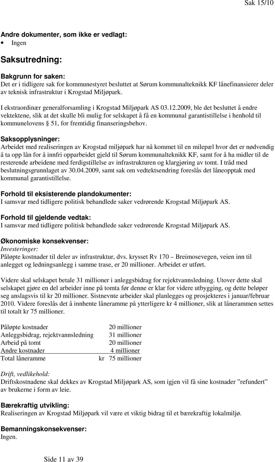 2009, ble det besluttet å endre vektektene, slik at det skulle bli mulig for selskapet å få en kommunal garantistillelse i henhold til kommunelovens 51, for fremtidig finanseringsbehov.