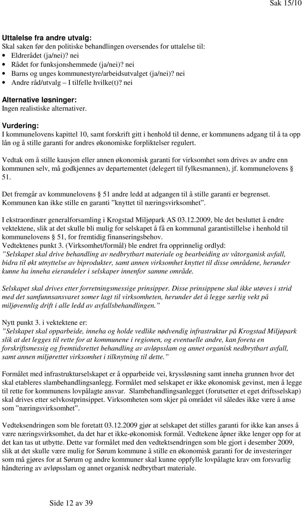 Vurdering: I kommunelovens kapittel 10, samt forskrift gitt i henhold til denne, er kommunens adgang til å ta opp lån og å stille garanti for andres økonomiske forpliktelser regulert.