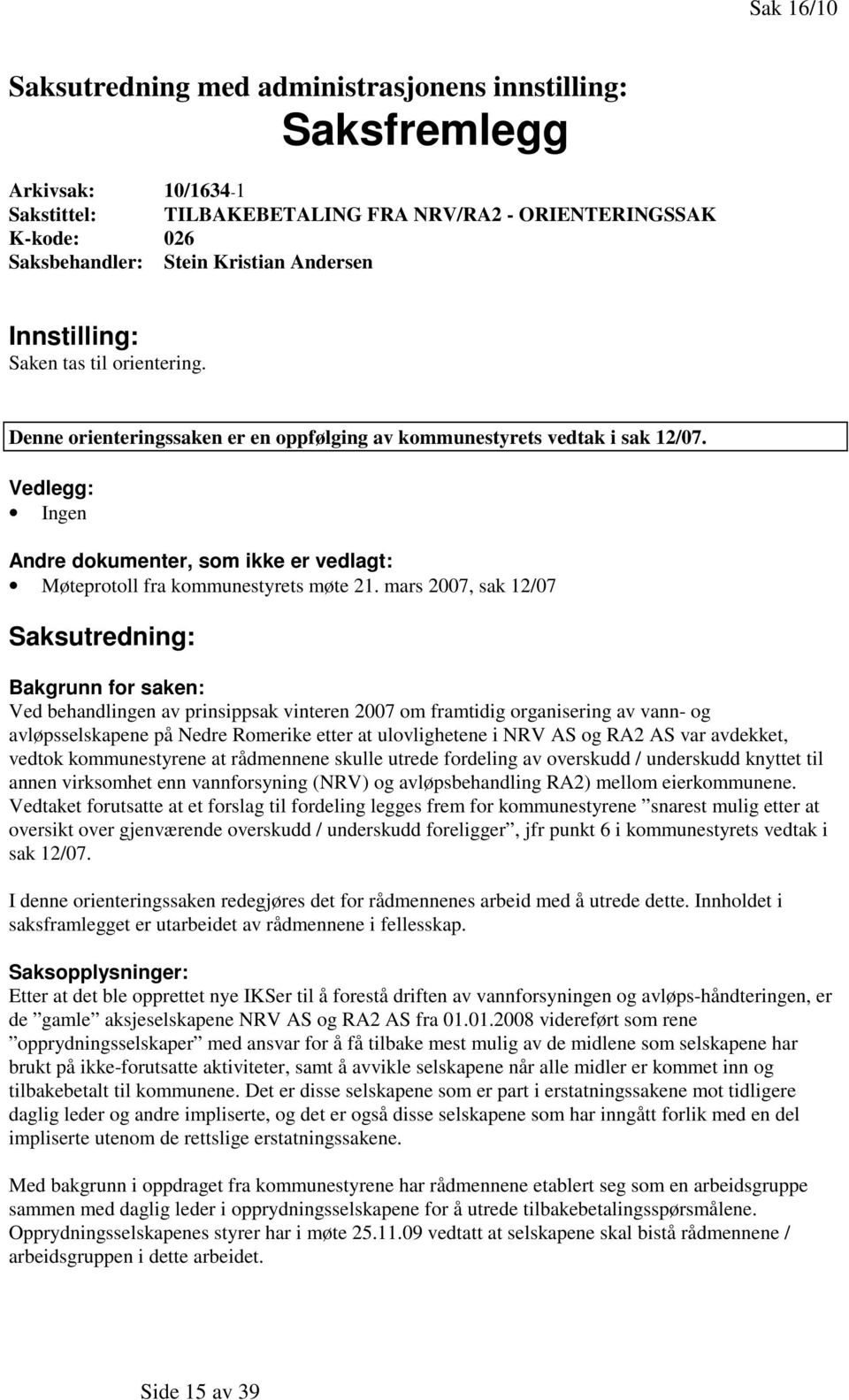 Vedlegg: Ingen Andre dokumenter, som ikke er vedlagt: Møteprotoll fra kommunestyrets møte 21.