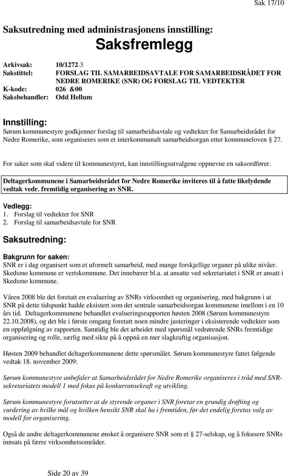 interkommunalt samarbeidsorgan etter kommuneloven 27. For saker som skal videre til kommunestyret, kan innstillingsutvalgene oppnevne en saksordfører.