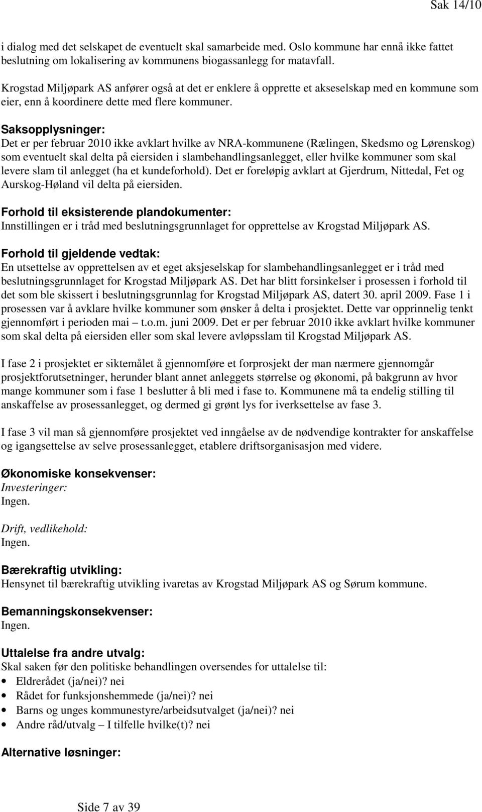 Saksopplysninger: Det er per februar 2010 ikke avklart hvilke av NRA-kommunene (Rælingen, Skedsmo og Lørenskog) som eventuelt skal delta på eiersiden i slambehandlingsanlegget, eller hvilke kommuner