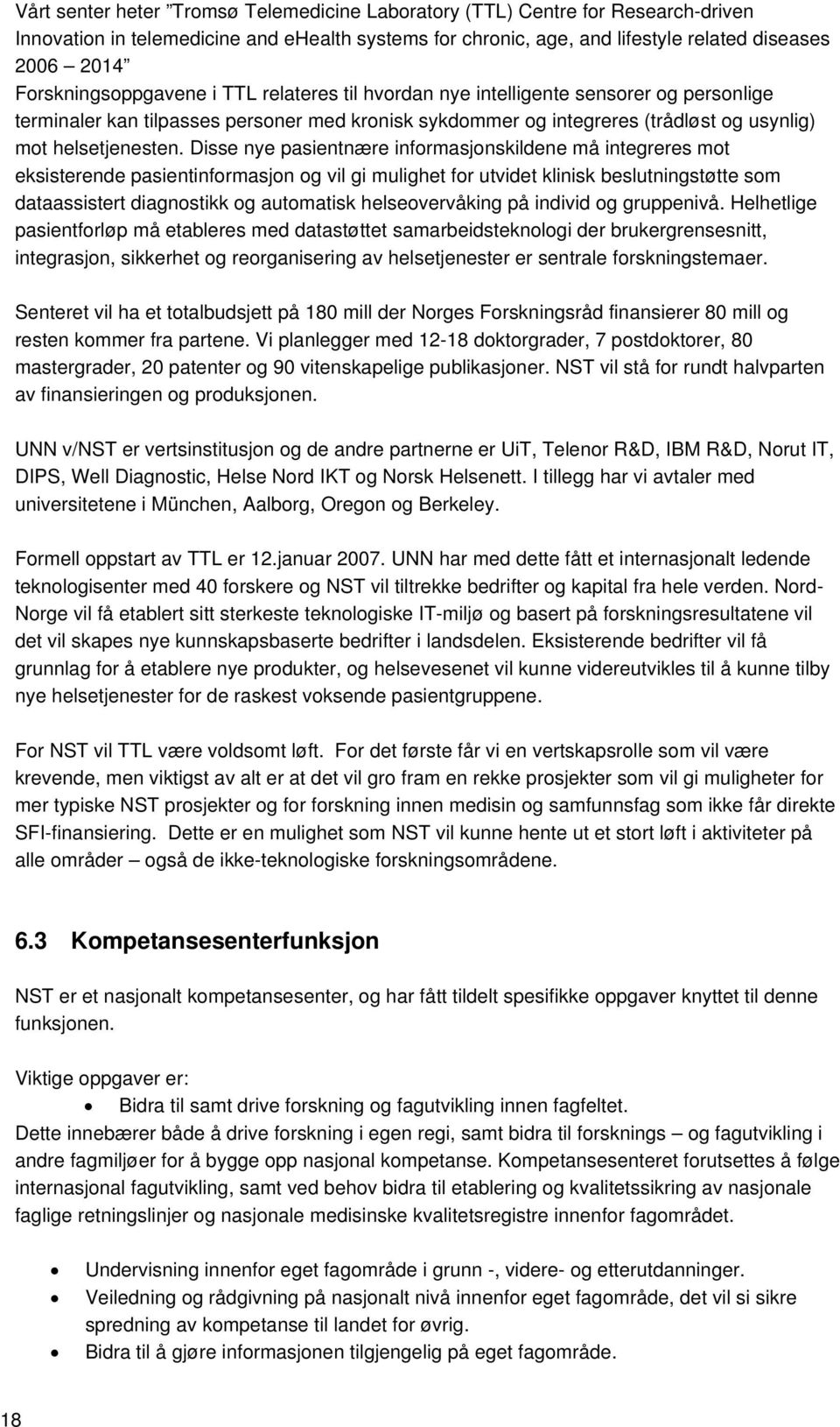 Disse nye pasientnære informasjonskildene må integreres mot eksisterende pasientinformasjon og vil gi mulighet for utvidet klinisk beslutningstøtte som dataassistert diagnostikk og automatisk