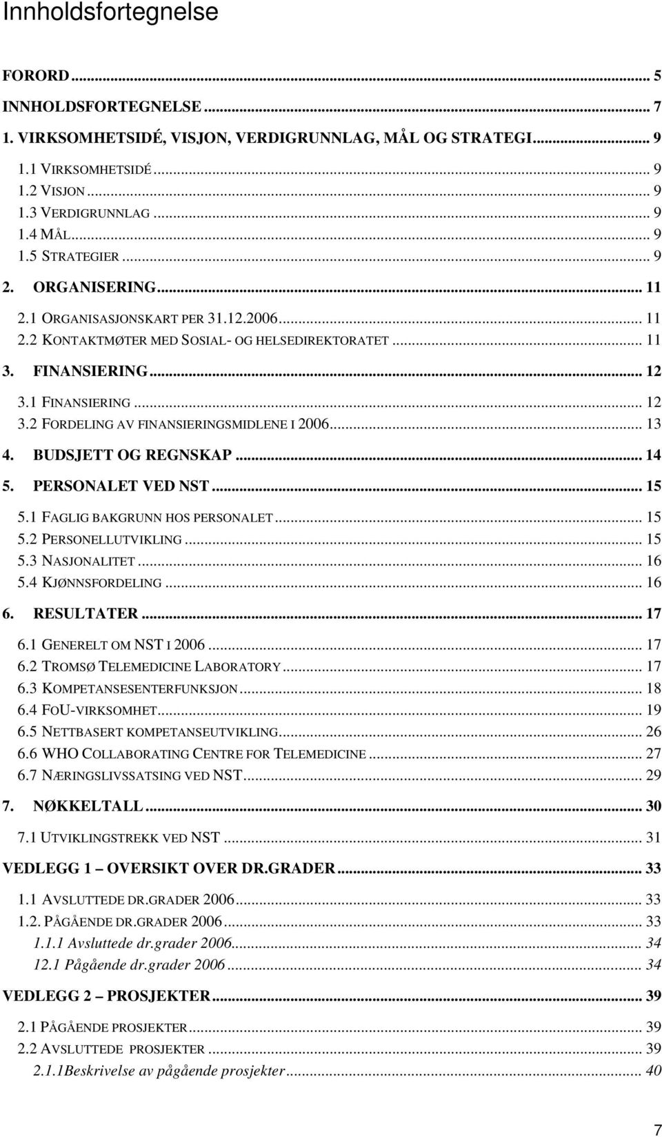 .. 13 4. BUDSJETT OG REGNSKAP... 14 5. PERSONALET VED NST...15 5.1 FAGLIG BAKGRUNN HOS PERSONALET... 15 5.2 PERSONELLUTVIKLING... 15 5.3 NASJONALITET... 16 5.4 KJØNNSFORDELING... 16 6. RESULTATER.