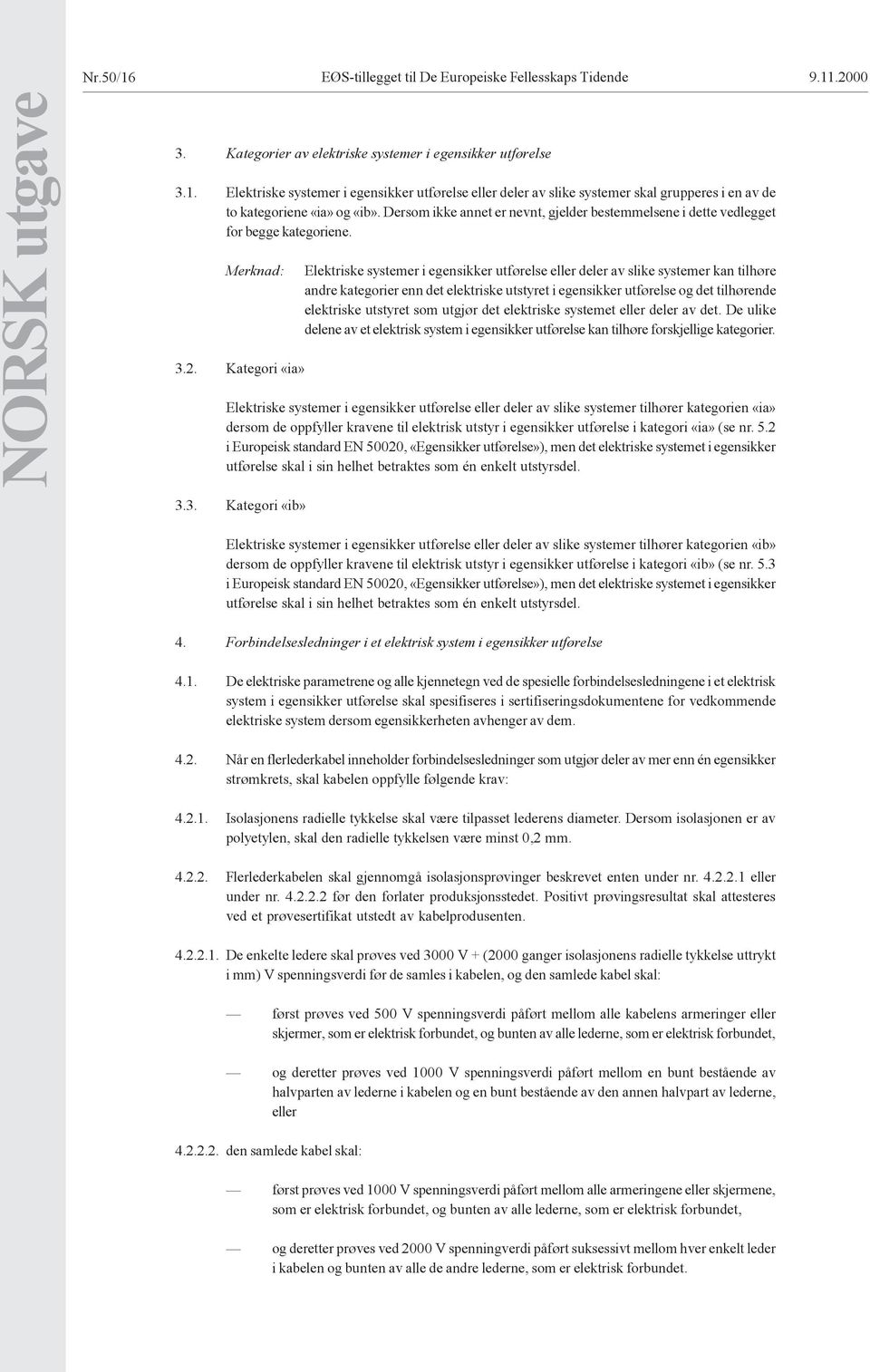 Kategori «ia» Elektriske systemer i egensikker utførelse eller deler av slike systemer kan tilhøre andre kategorier enn det elektriske utstyret i egensikker utførelse og det tilhørende elektriske