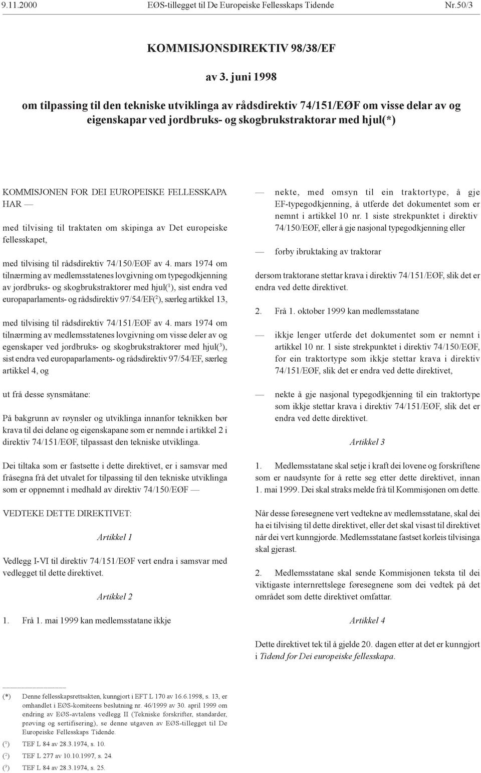 FELLESSKAPA HAR med tilvising til traktaten om skipinga av Det europeiske fellesskapet, med tilvising til rådsdirektiv 74/150/EØF av 4.