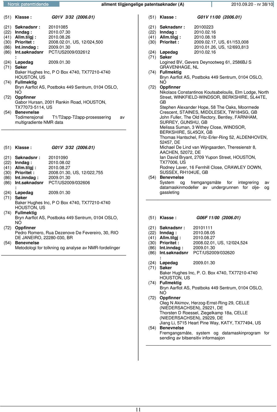 HOUSTON, TX77073-5114, US Todimensjonal T1/T2app-T2app-prosessering av multigradiente NMR data (51) Klasse G01V 3/32 (2006.01) (21) Søknadsnr 20101090 (22) Inndag 2010.08.02 (41) Allm.tilgj 2010.08.27 (30) Prioritet 2008.