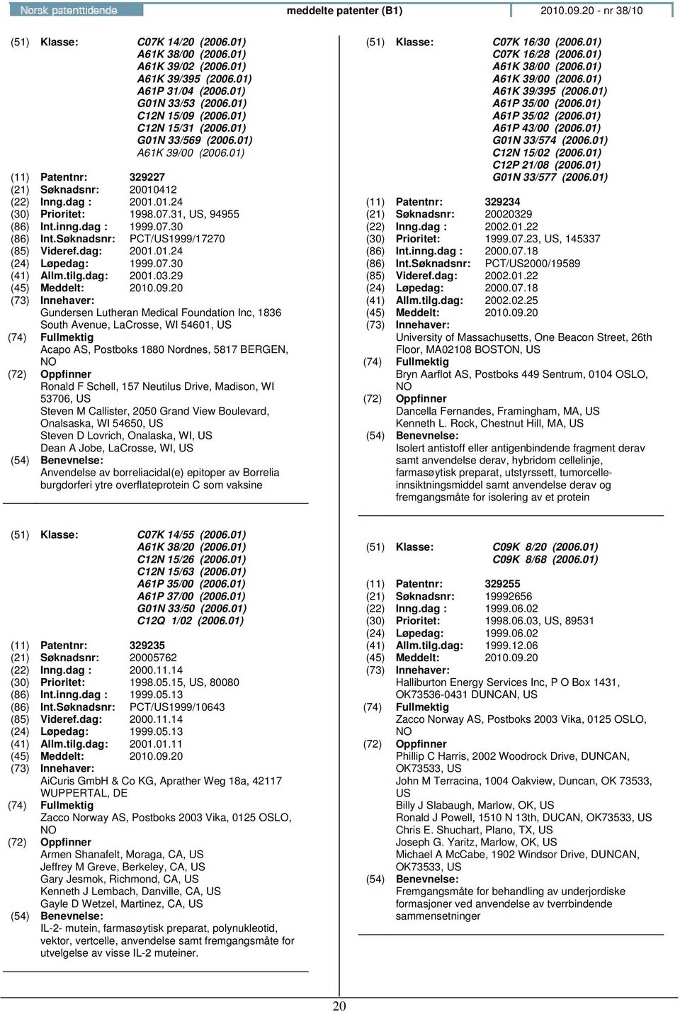 31, US, 94955 (86) Int.inng.dag 1999.07.30 (86) Int.Søknadsnr PCT/US1999/17270 (85) Videref.dag 2001.01.24 (24) Løpedag 1999.07.30 (41) Allm.tilg.dag 2001.03.