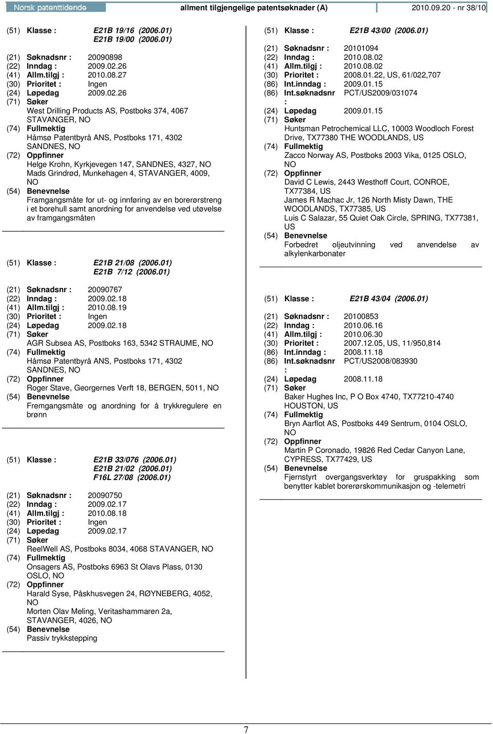 4009, Framgangsmåte for ut- og innføring av en borerørstreng i et borehull samt anordning for anvendelse ved utøvelse av framgangsmåten (51) Klasse E21B 21/08 (2006.01) E21B 7/12 (2006.