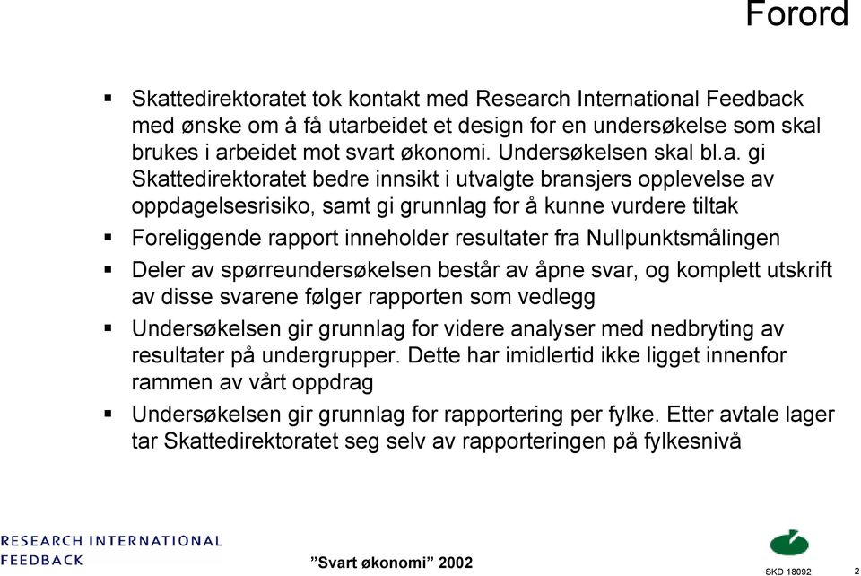 bl.a. gi Skattedirektoratet bedre innsikt i utvalgte bransjers opplevelse av oppdagelsesrisiko, samt gi grunnlag for å kunne vurdere tiltak Foreliggende rapport inneholder resultater fra