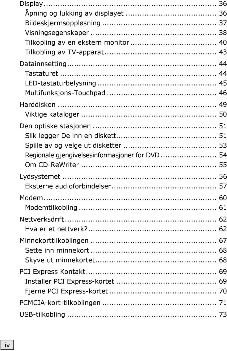 .. 51 Spille av og velge ut disketter... 53 Regionale gjengivelsesinformasjoner for DVD... 54 Om CD-ReWriter... 55 Lydsystemet... 56 Eksterne audioforbindelser... 57 Modem... 60 Modemtilkobling.